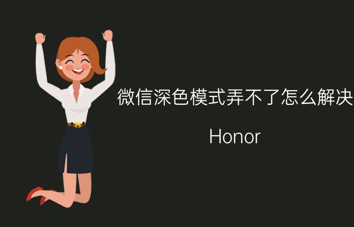 微信深色模式弄不了怎么解决 Honor 6X怎么把微信调成黑色？